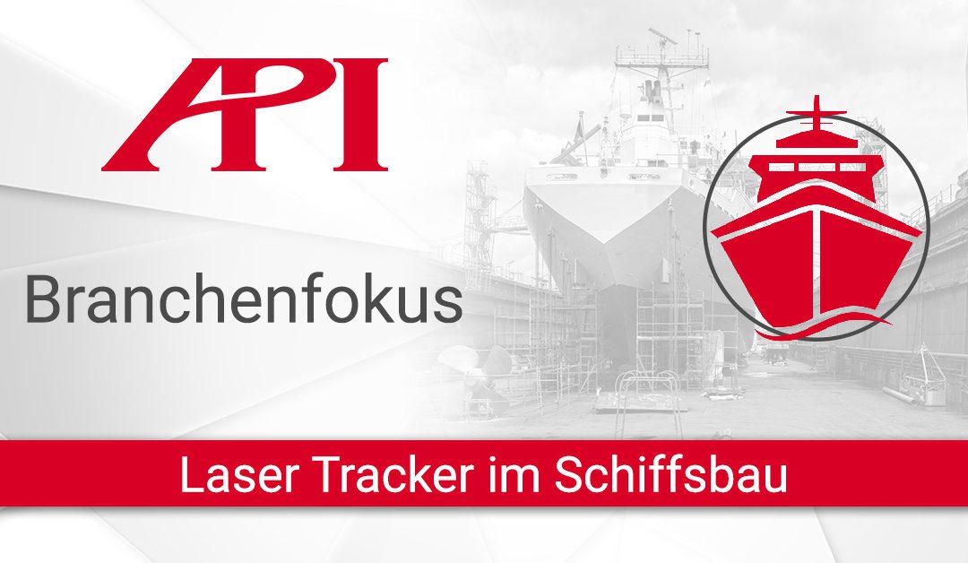 Branchenfokus: Laser Tracker im Schiffsbau