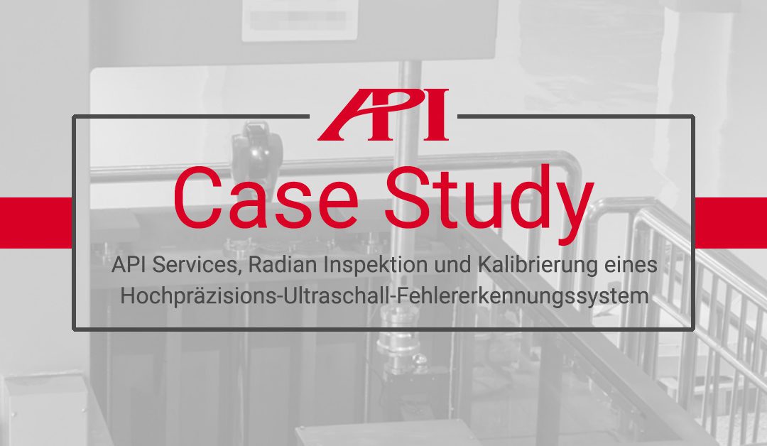 API Services, Radian Inspektion und Kalibrierung eines Hochpräzisions-Ultraschall-Fehlererkennungssystem