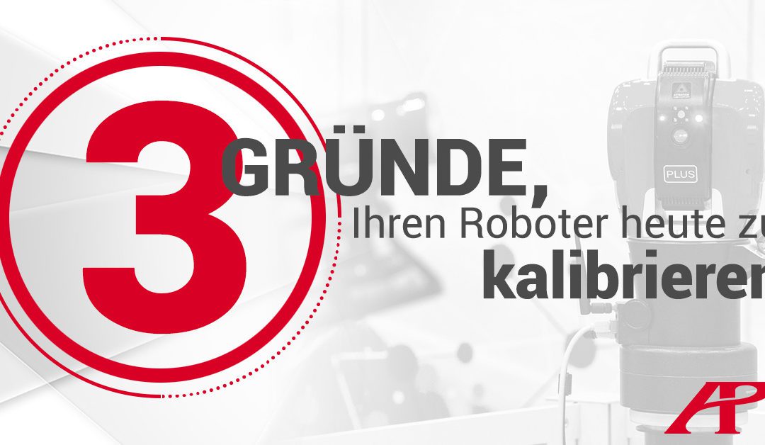 3 Gründe, Ihren Roboter heute zu kalibrieren