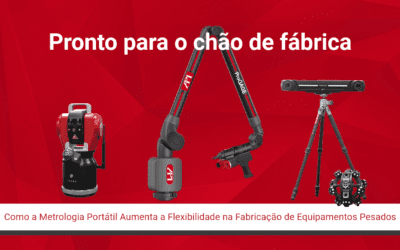 Pronto para o Chão de Fábrica: Como a Metrologia Portátil Aumenta a Flexibilidade na Fabricação de Equipamentos Pesados